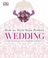 Книга How to Style Your Perfect Wedding (9780241184813)