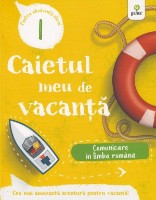 Книга Caietul meu de vacanta. Comunicare in limba romana. Clasa 1 (9786060561422) фото №1 — интернет-магазин Desire.md