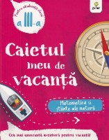 Книга Caietul meu de vacanta. Matematica si stiinte ale naturii. Clasa a 3-a (9786060561477)