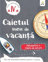 Книга Caietul meu de vacanta. Matematica si stiinte ale naturii. Clasa a 4-a (9786060561491)